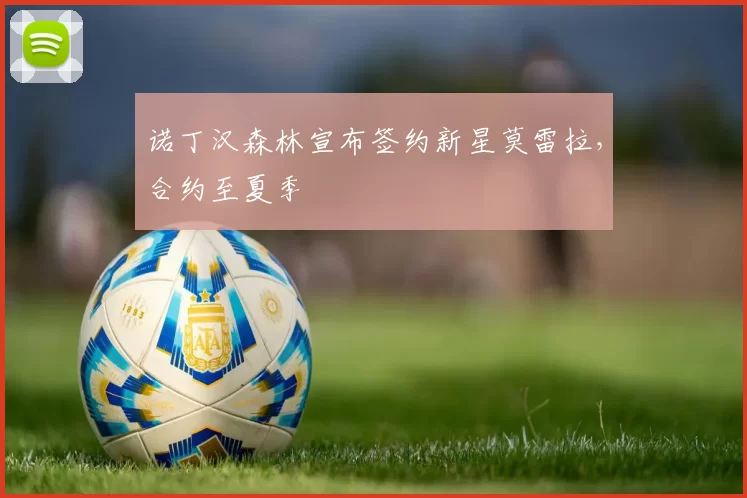 诺丁汉森林宣布签约新星莫雷拉，合约至夏季